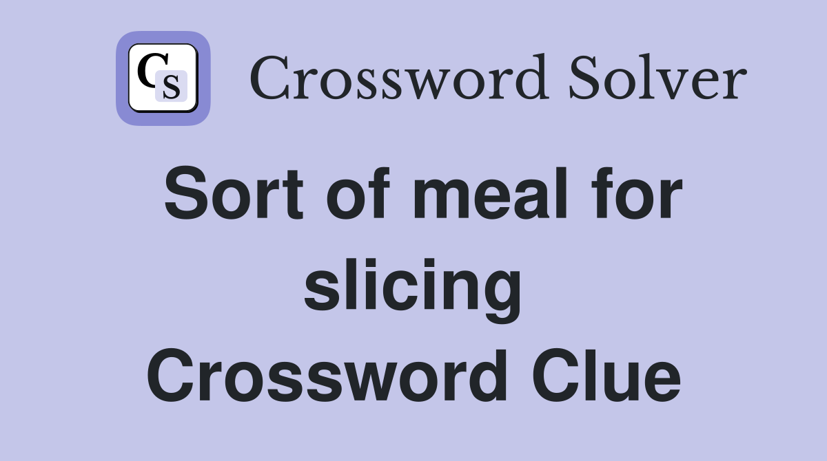 Sort of meal for slicing Crossword Clue
