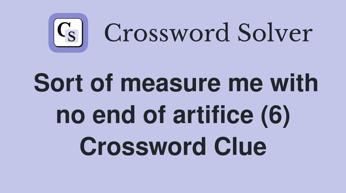 Sort of measure me with no end of artifice (6) Crossword Clue