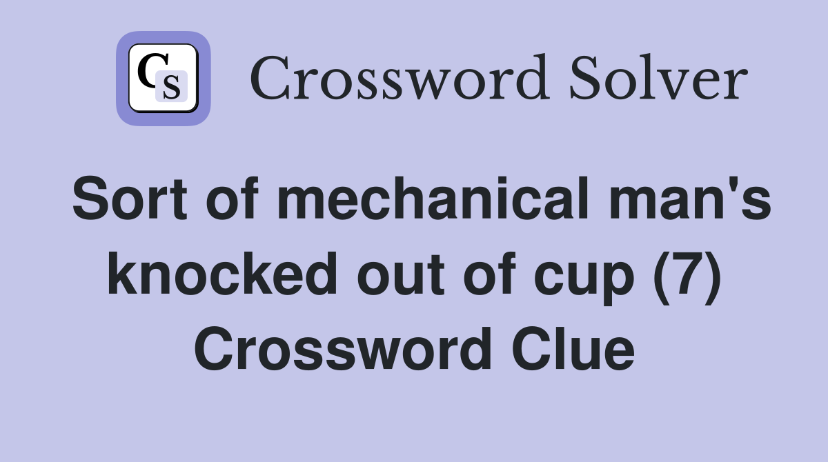 Sort of mechanical man's knocked out of cup (7) Crossword Clue