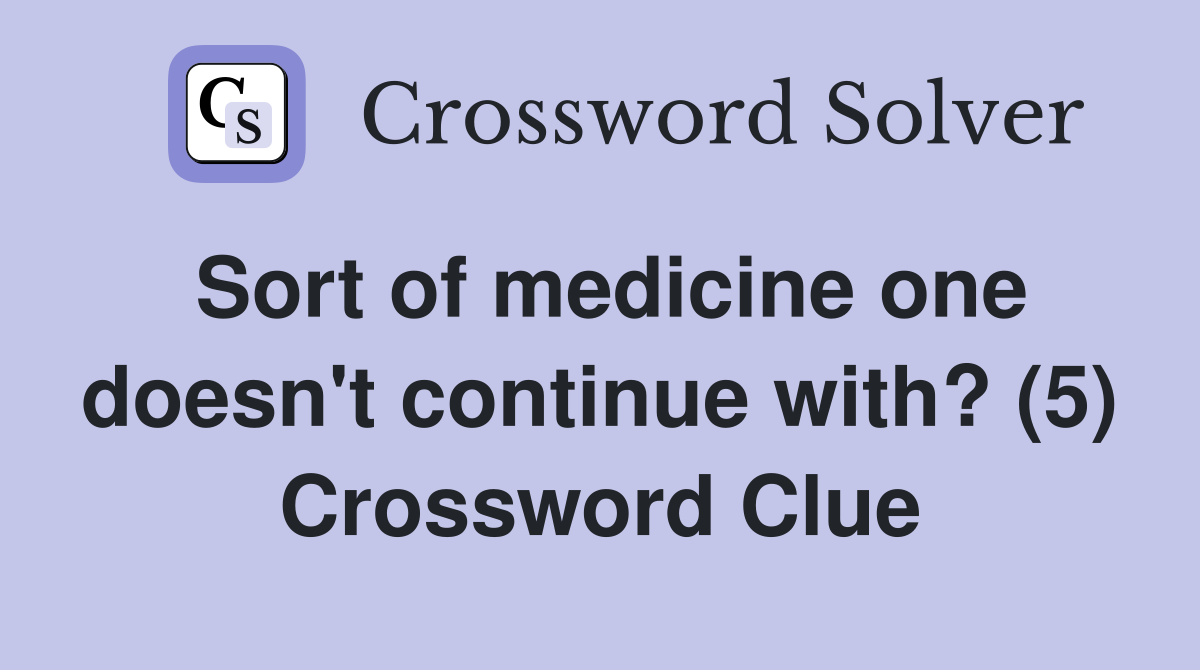 Sort of medicine one doesn't continue with? (5) Crossword Clue