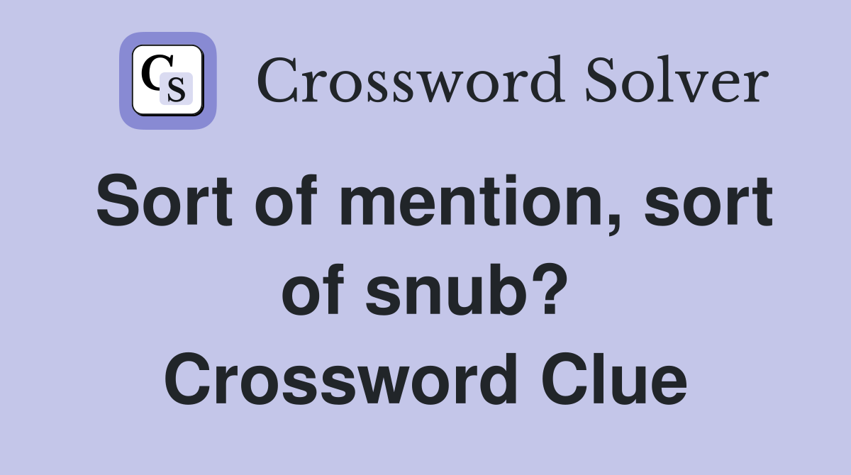 Sort of mention, sort of snub? Crossword Clue
