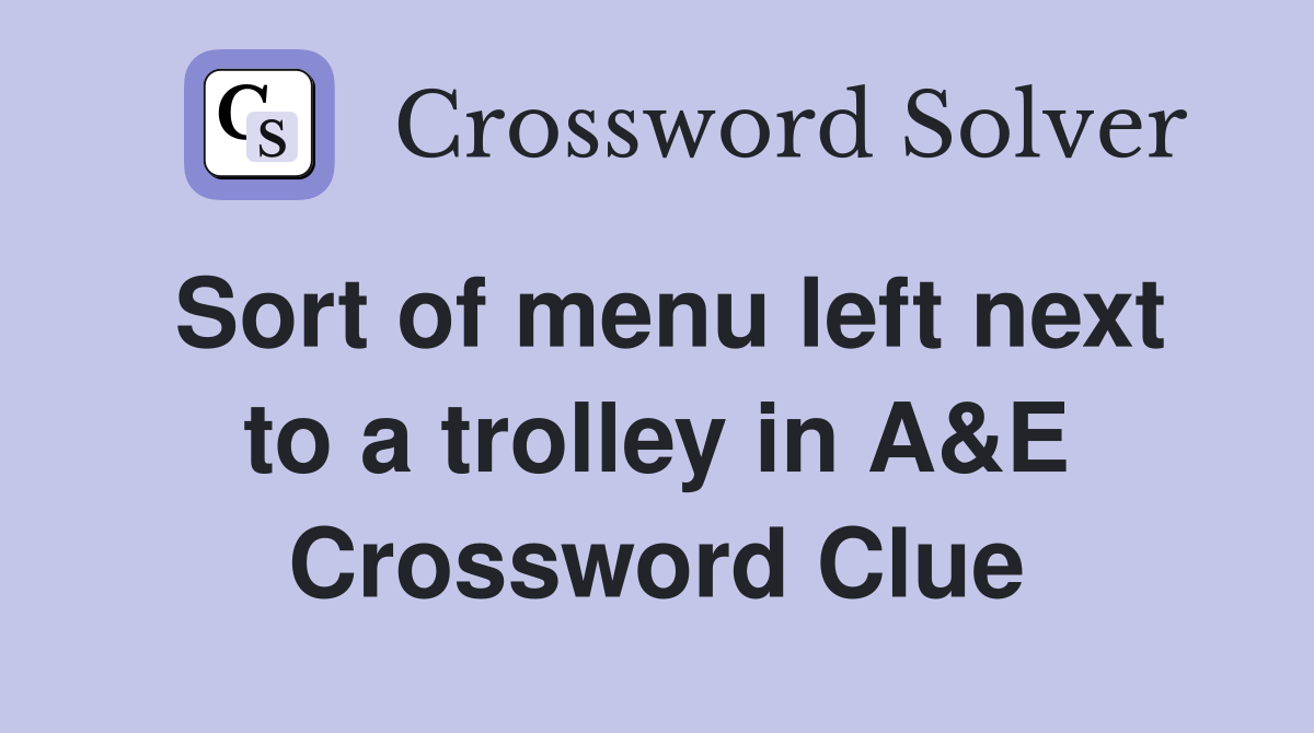 Sort of menu left next to a trolley in A&E Crossword Clue
