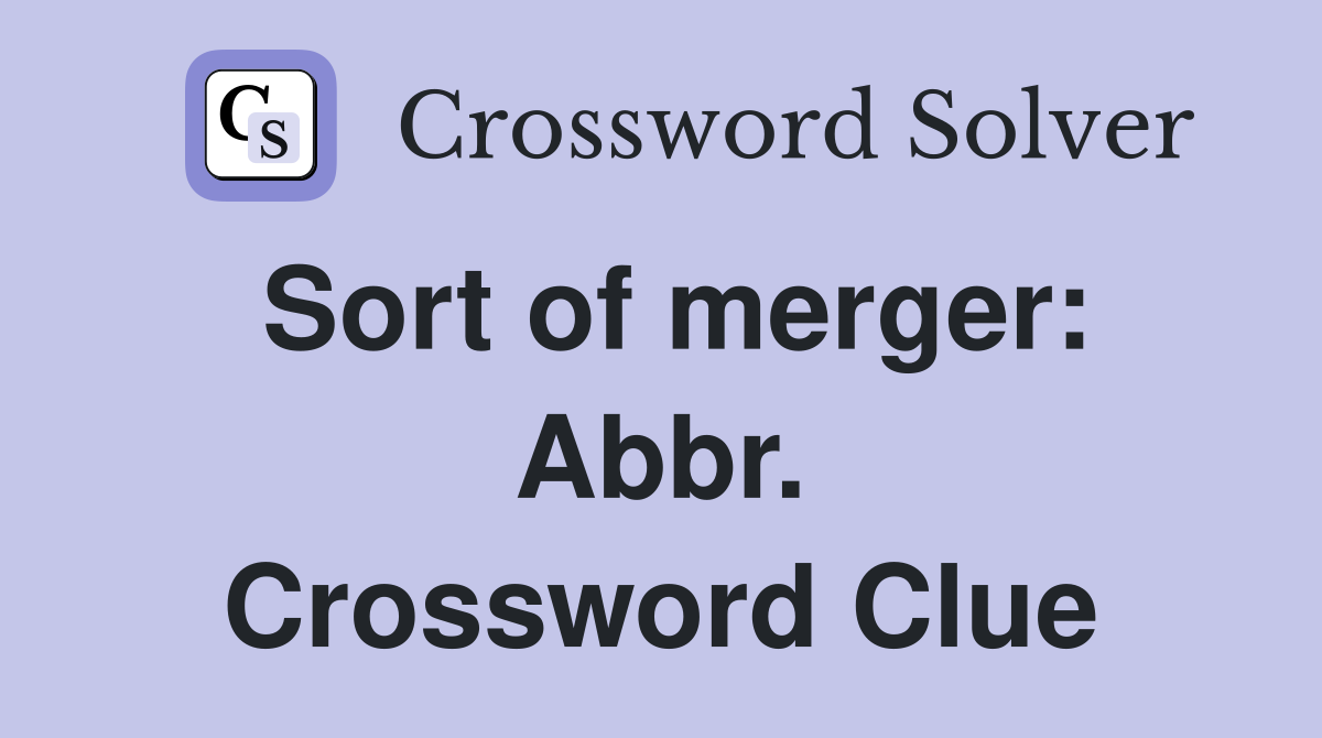 Sort of merger: Abbr. Crossword Clue