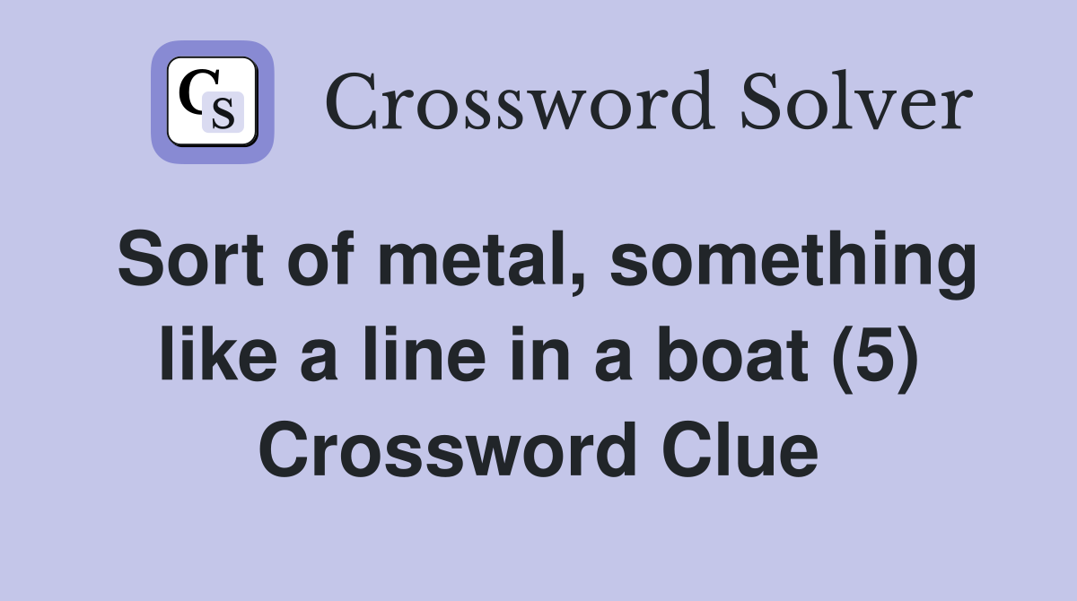 Sort of metal, something like a line in a boat (5) Crossword Clue