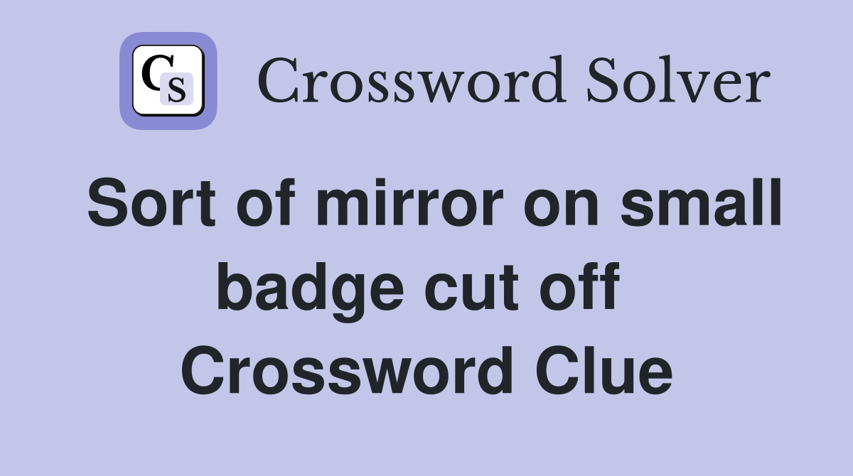 Sort of mirror on small badge cut off  Crossword Clue