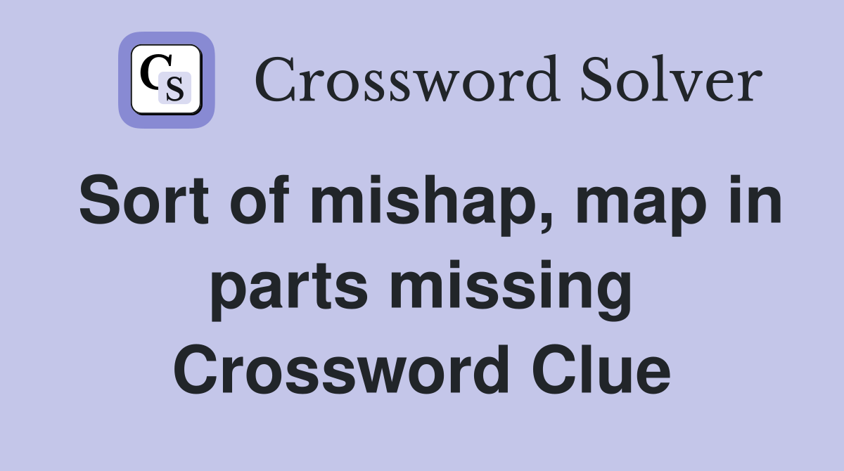 Sort of mishap, map in parts missing Crossword Clue