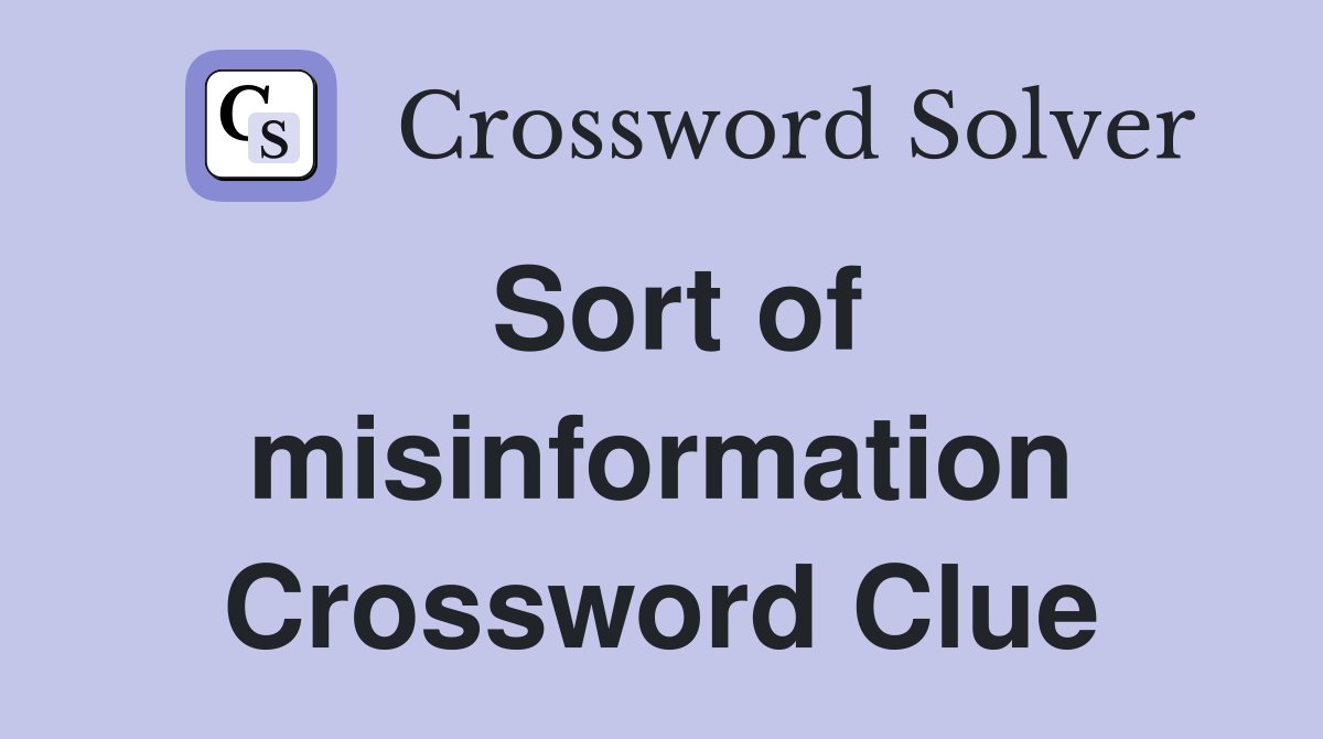 Sort of misinformation Crossword Clue