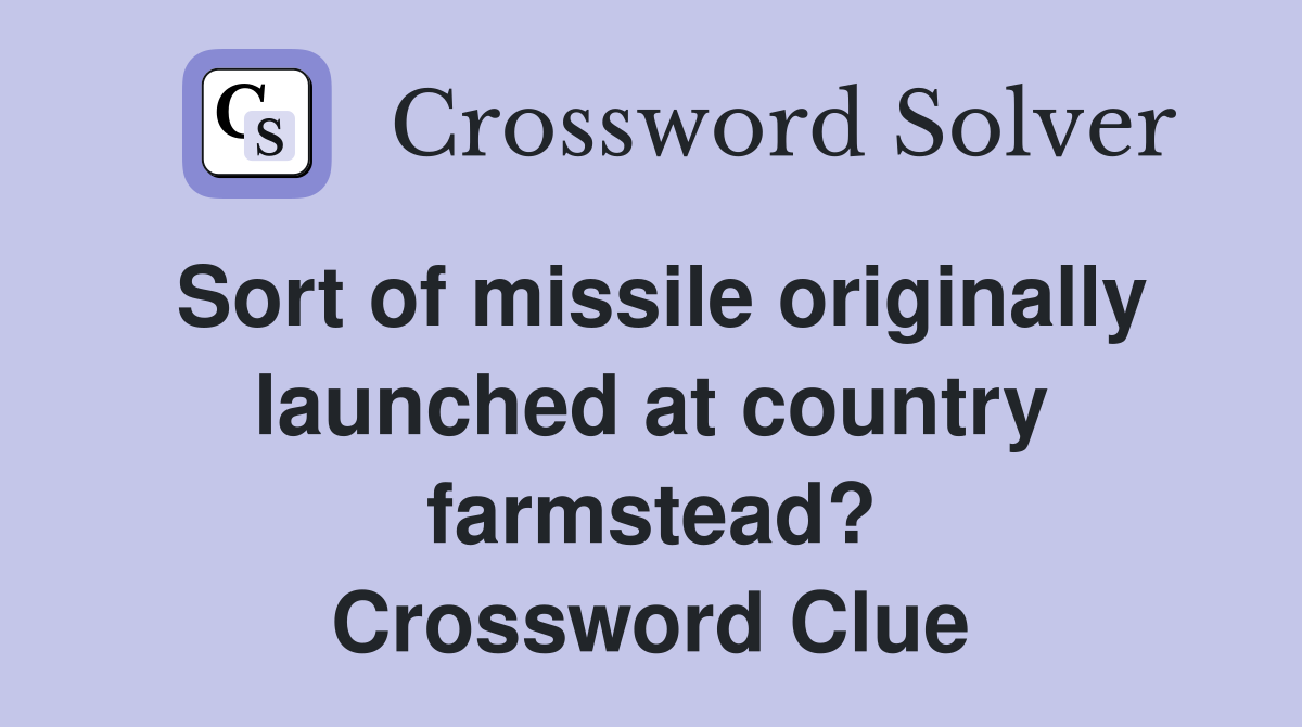 Sort of missile originally launched at country farmstead? Crossword Clue