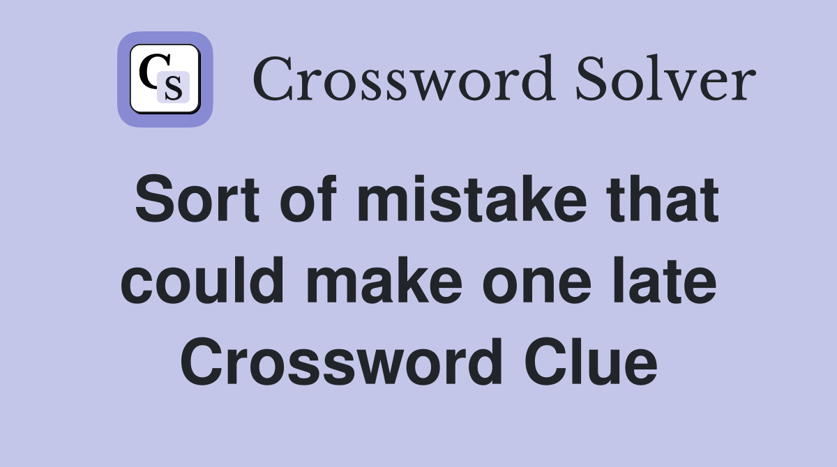 Sort of mistake that could make one late Crossword Clue