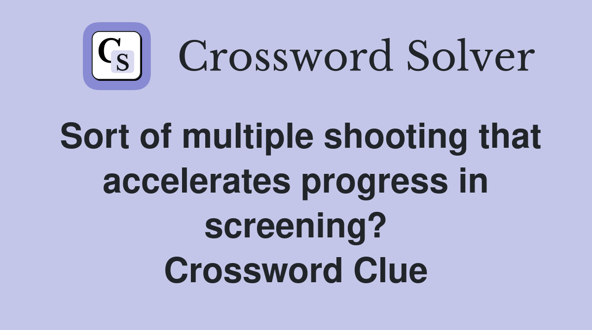 Sort of multiple shooting that accelerates progress in screening? Crossword Clue