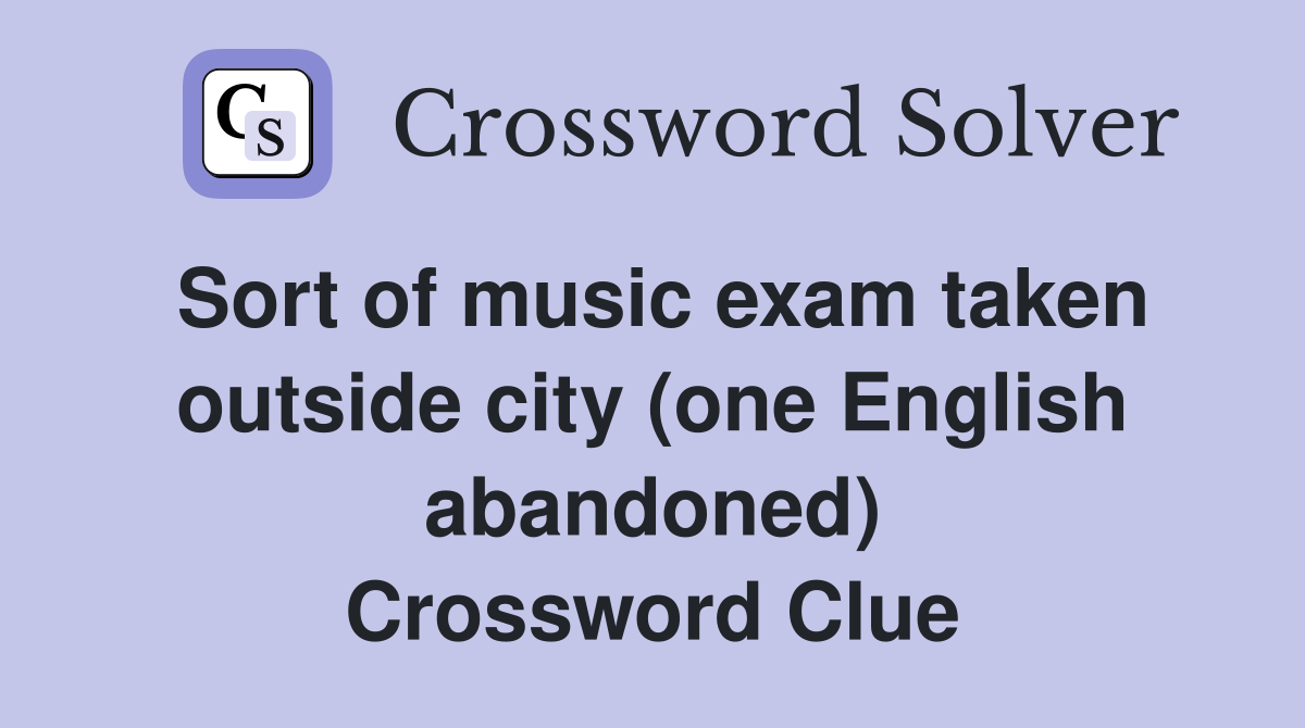 Sort of music exam taken outside city (one English abandoned) Crossword Clue