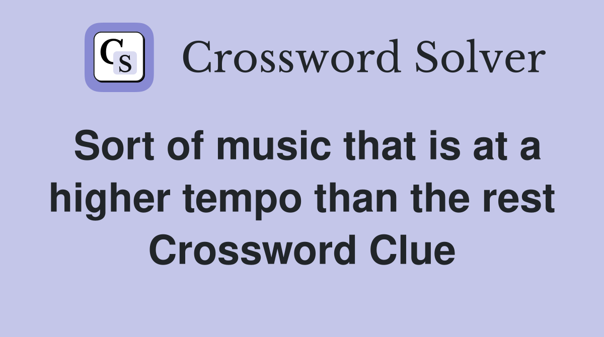 Sort of music that is at a higher tempo than the rest Crossword Clue