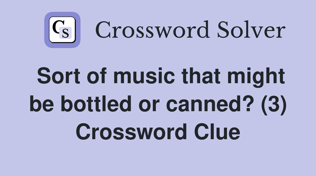 Sort of music that might be bottled or canned? (3) Crossword Clue