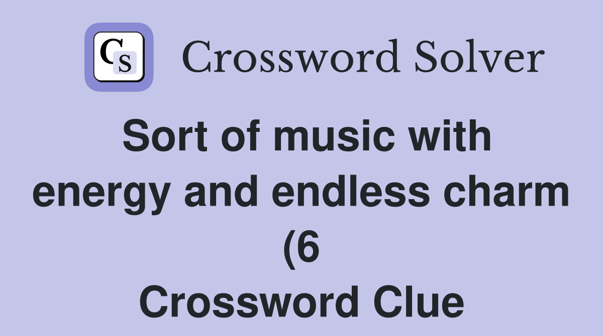 Sort of music with energy and endless charm (6) Crossword Clue Sort of music with energy and endless charm (6) Crossword Clue