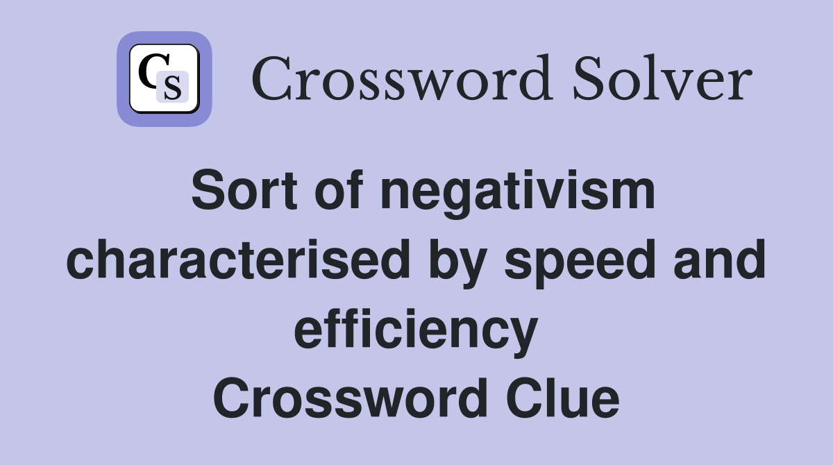 Sort of negativism characterised by speed and efficiency Crossword Clue