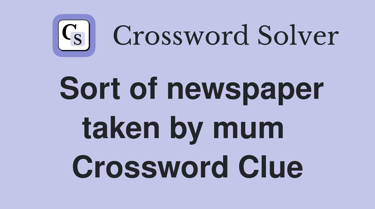 Sort of newspaper taken by mum  Crossword Clue