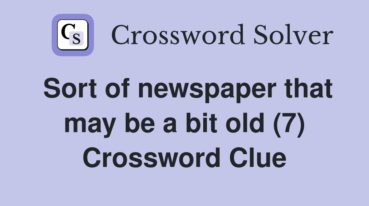 Sort of newspaper that may be a bit old (7) Crossword Clue