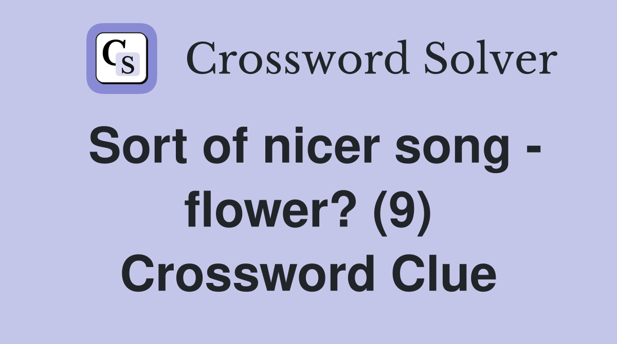Sort of nicer song - flower? (9) Crossword Clue