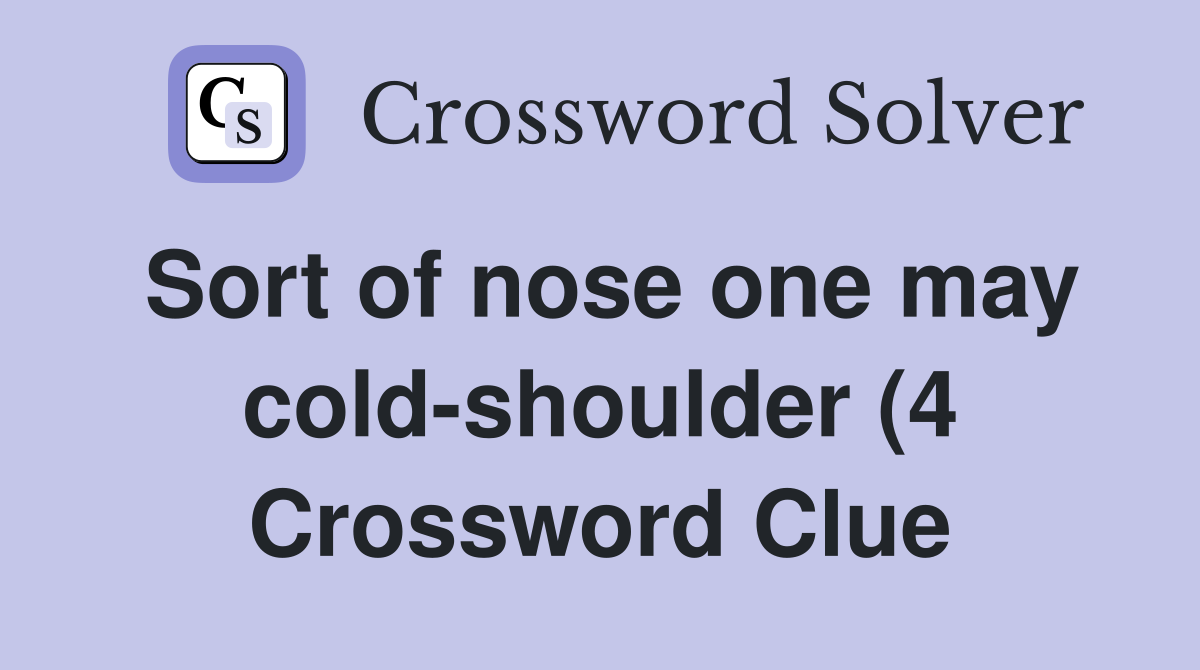 Sort of nose one may cold shoulder (4) Crossword Clue Answers Sort of nose one may cold shoulder (4) Crossword Clue Answers