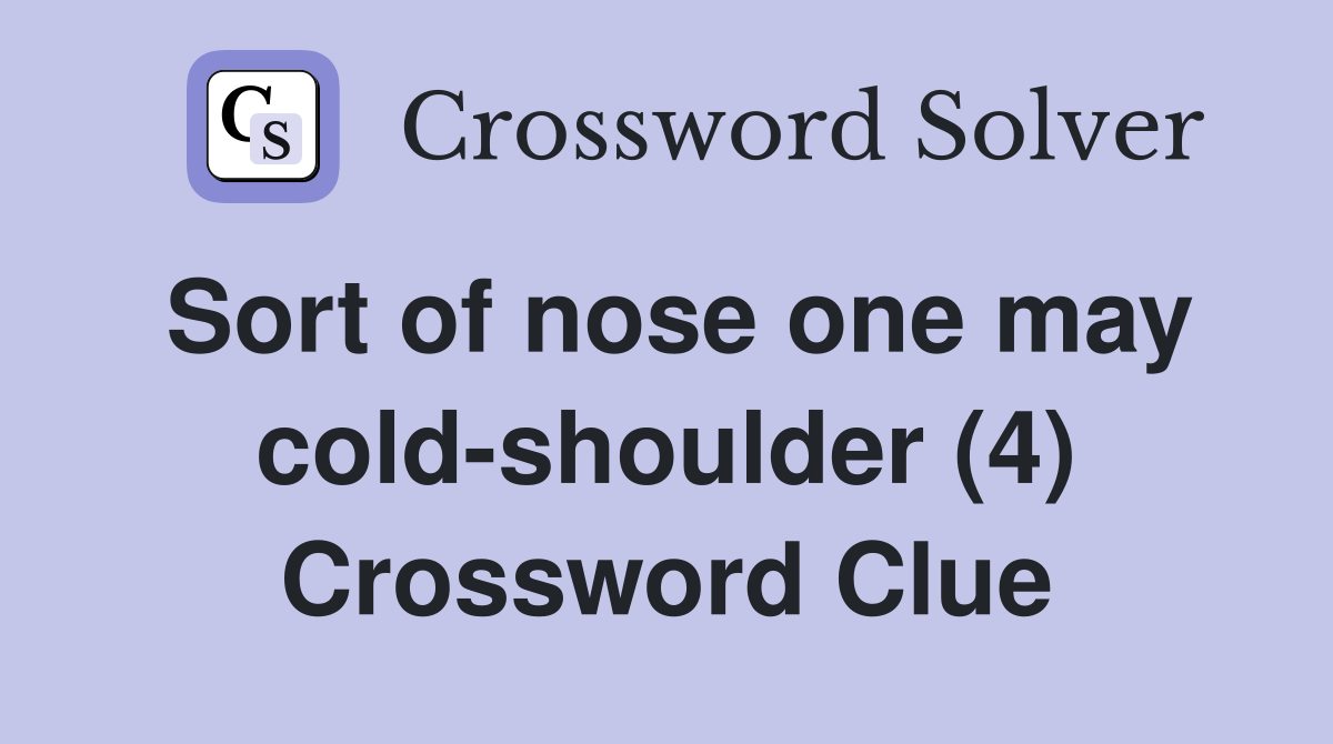 Sort of nose one may cold shoulder (4) Crossword Clue Answers