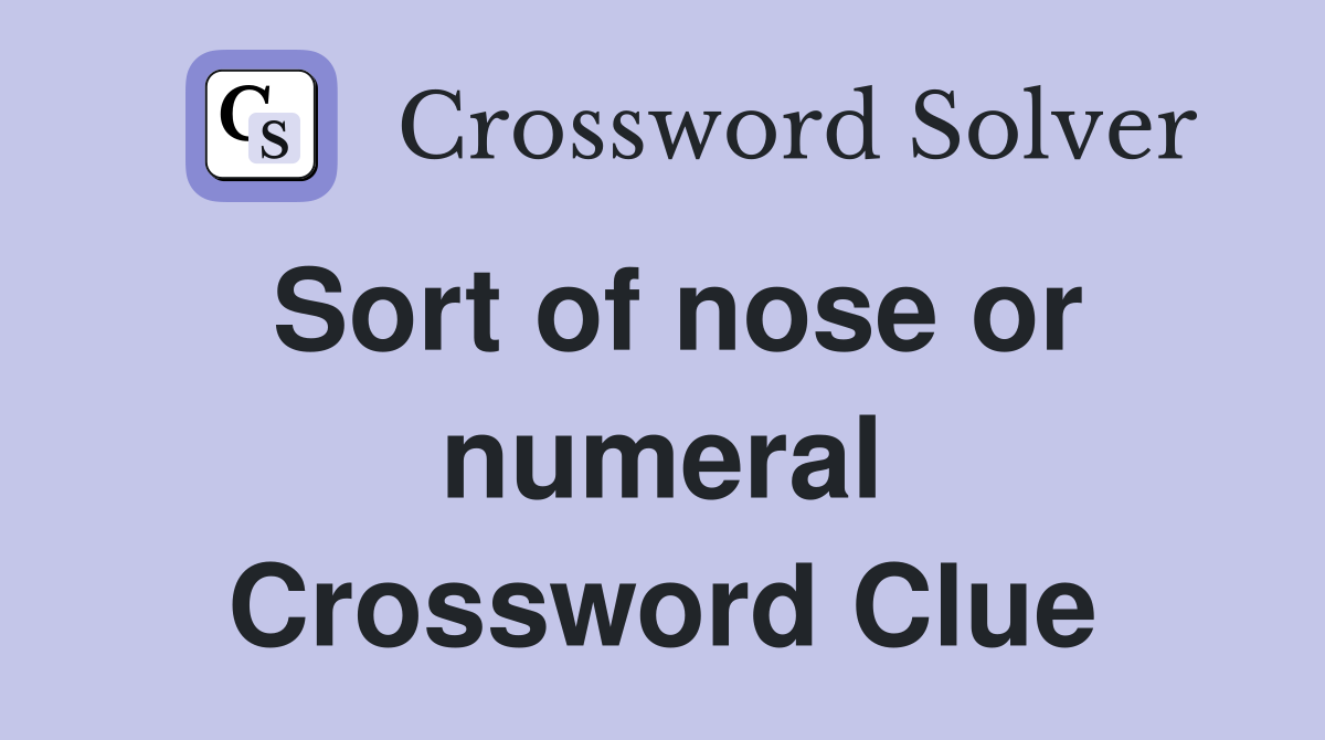 Sort of nose or numeral Crossword Clue