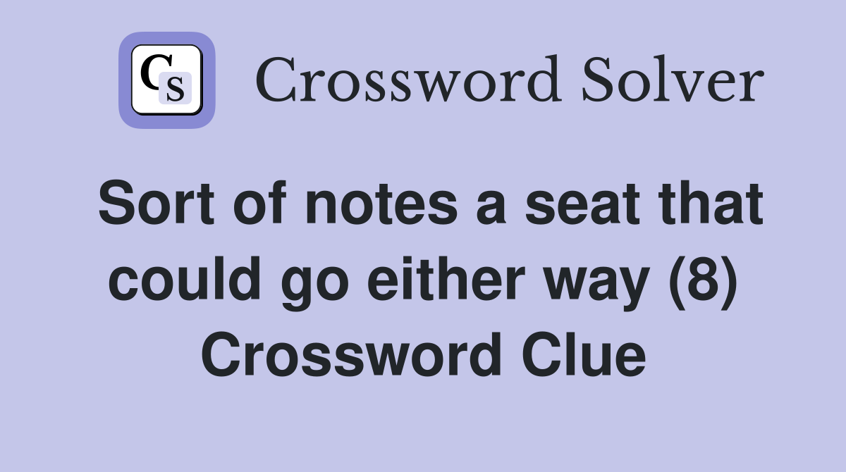 Sort of notes a seat that could go either way (8) Crossword Clue