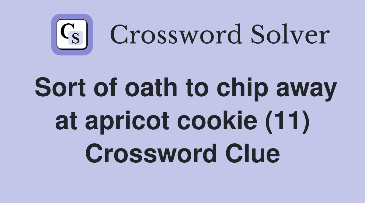 Sort of oath to chip away at apricot cookie (11) Crossword Clue