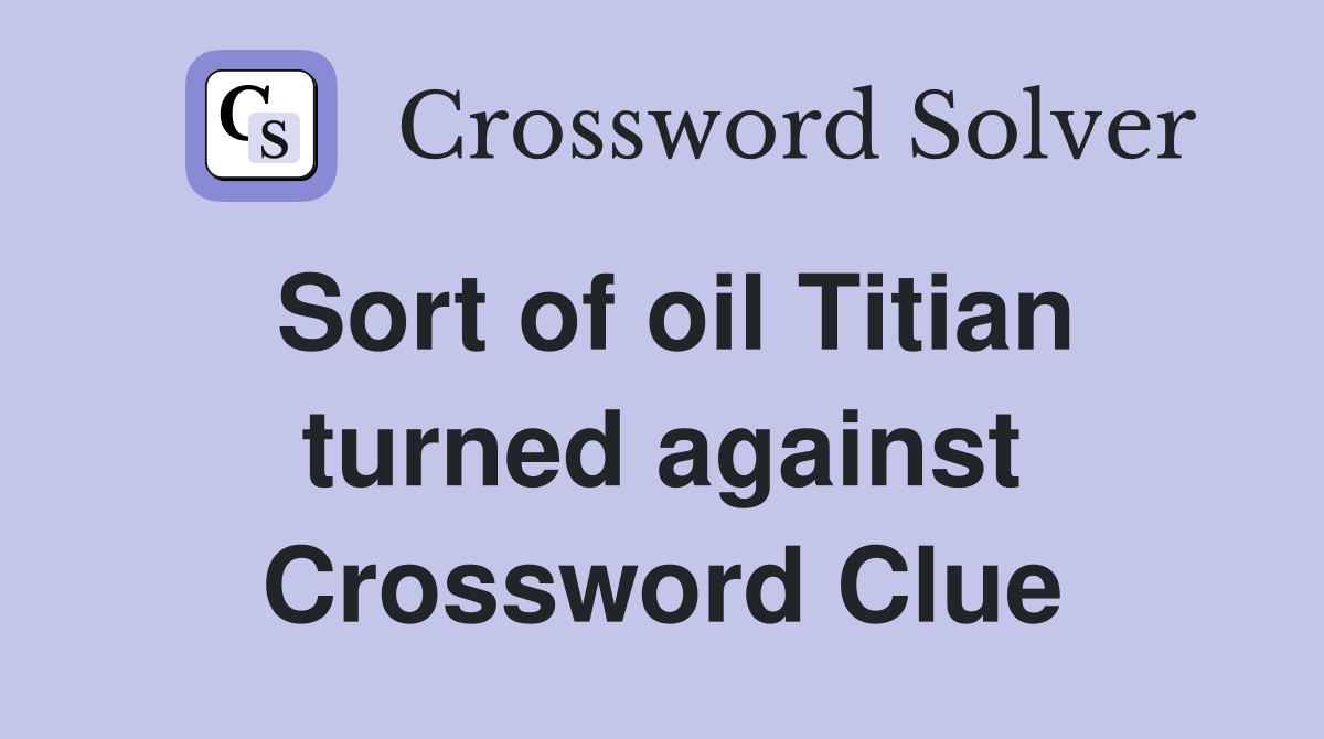 Sort of oil Titian turned against Crossword Clue