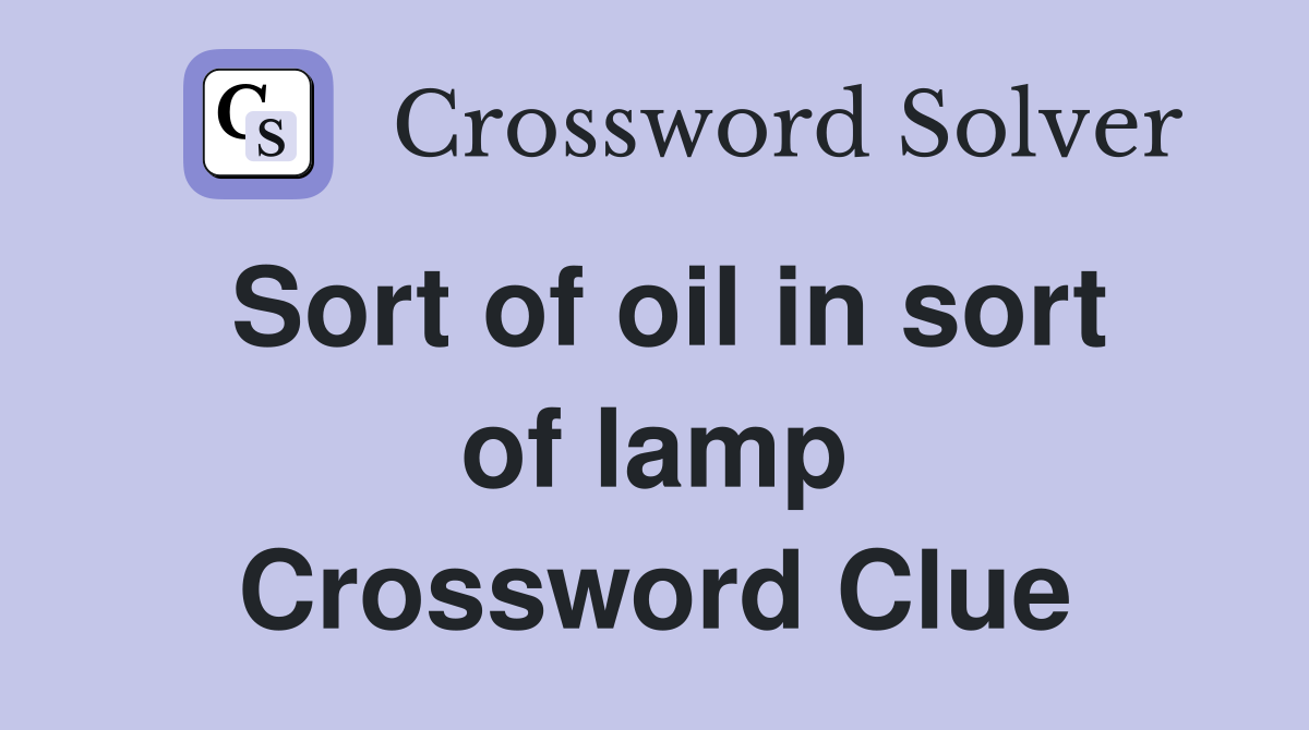 Sort of oil in sort of lamp Crossword Clue
