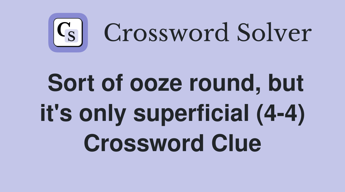 Sort of ooze round, but it's only superficial (4-4) Crossword Clue