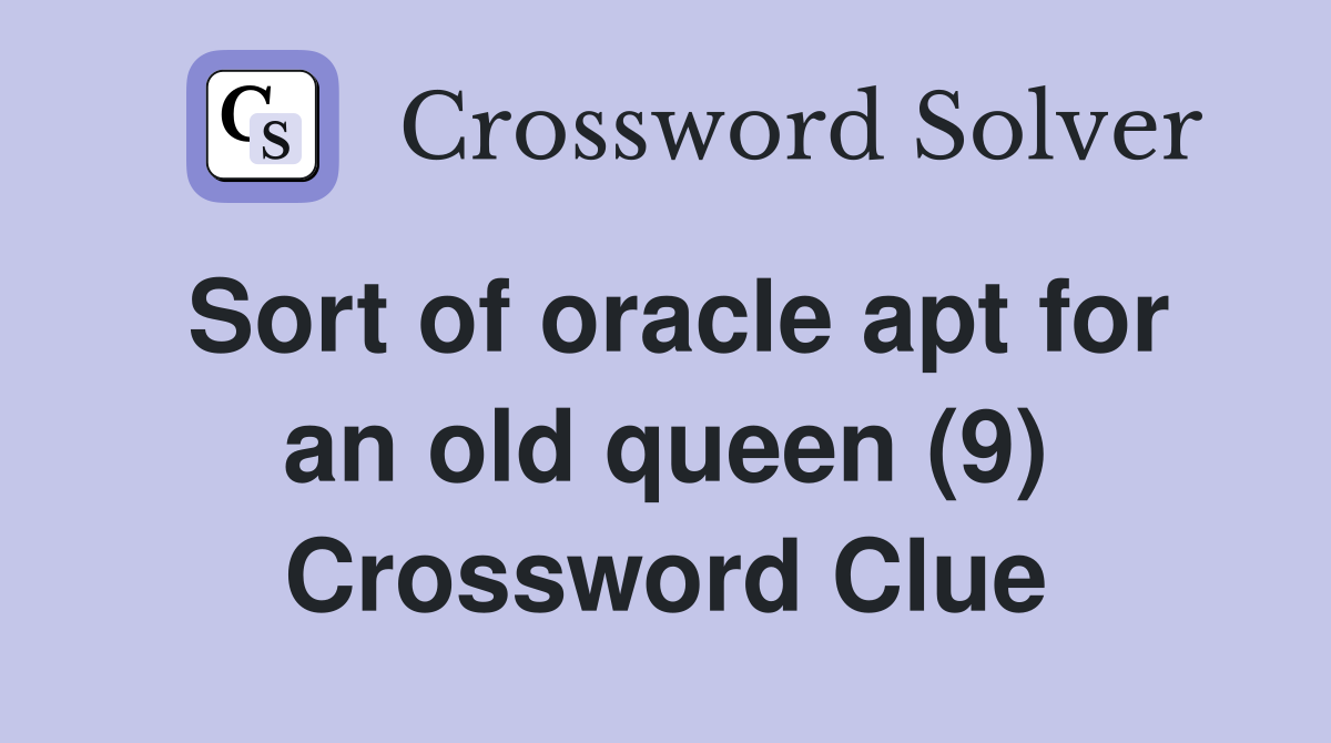 Sort of oracle apt for an old queen (9) Crossword Clue