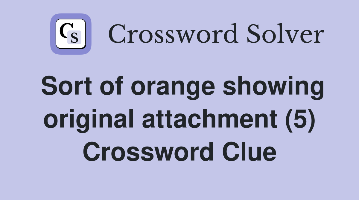 Sort of orange showing original attachment (5) Crossword Clue
