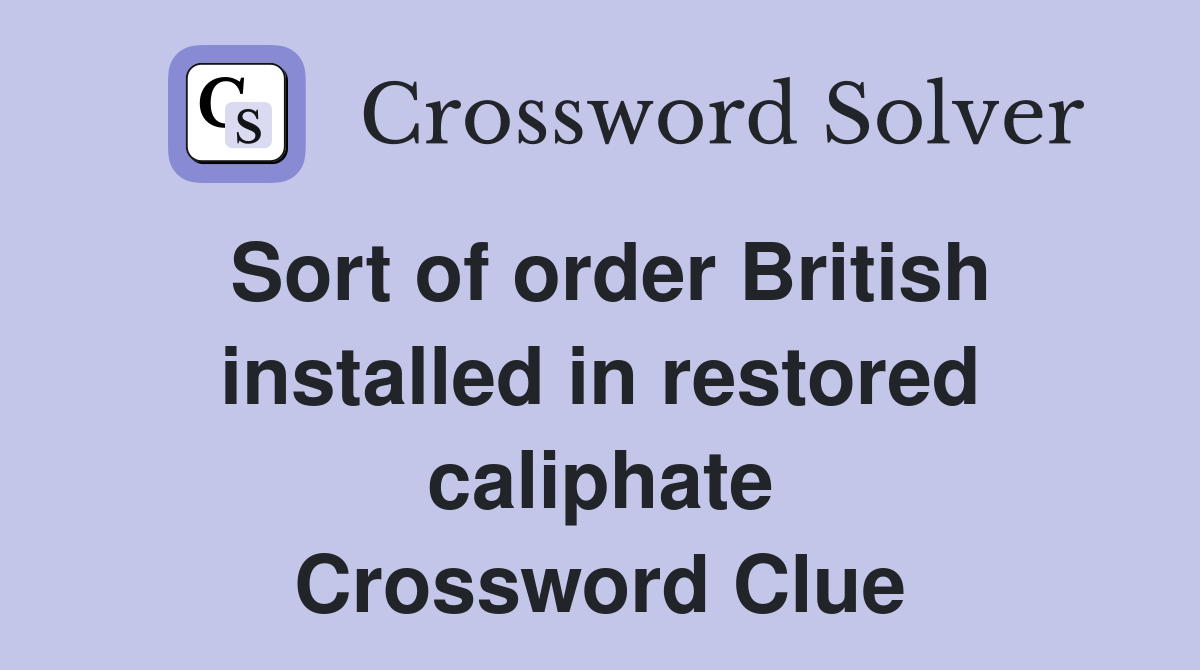 Sort of order British installed in restored caliphate Crossword Clue