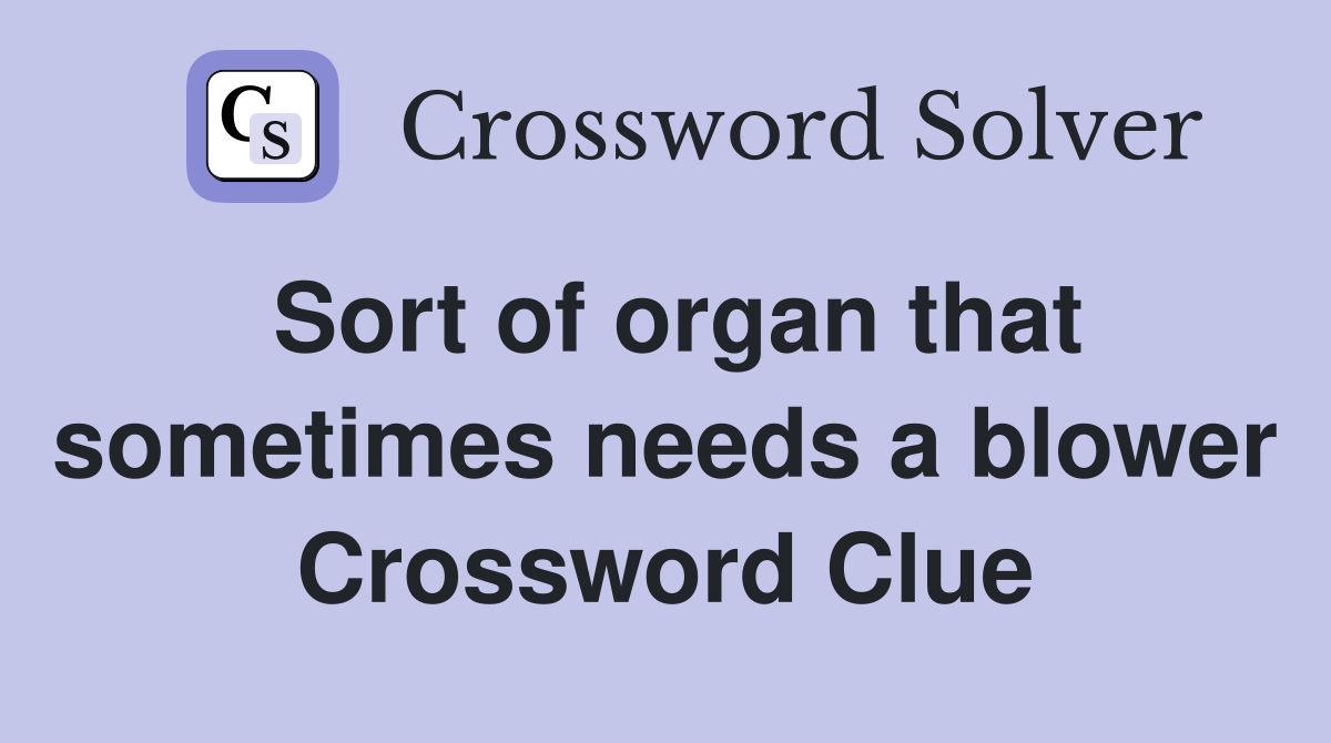 Sort of organ that sometimes needs a blower Crossword Clue