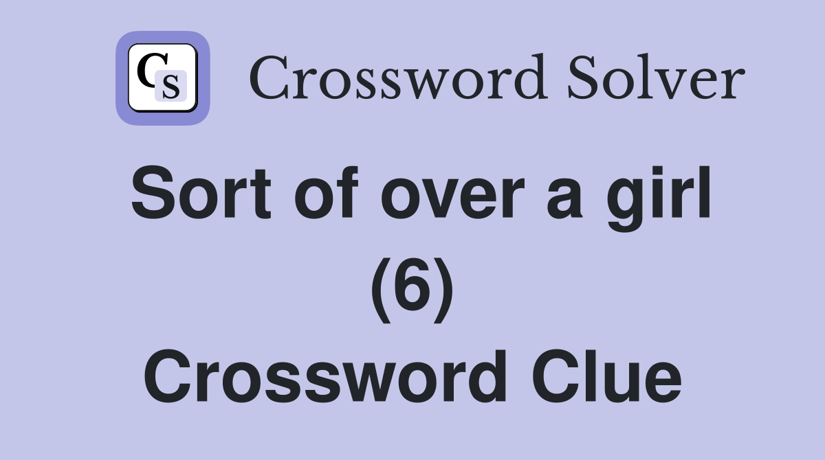 Sort of over a girl (6) Crossword Clue