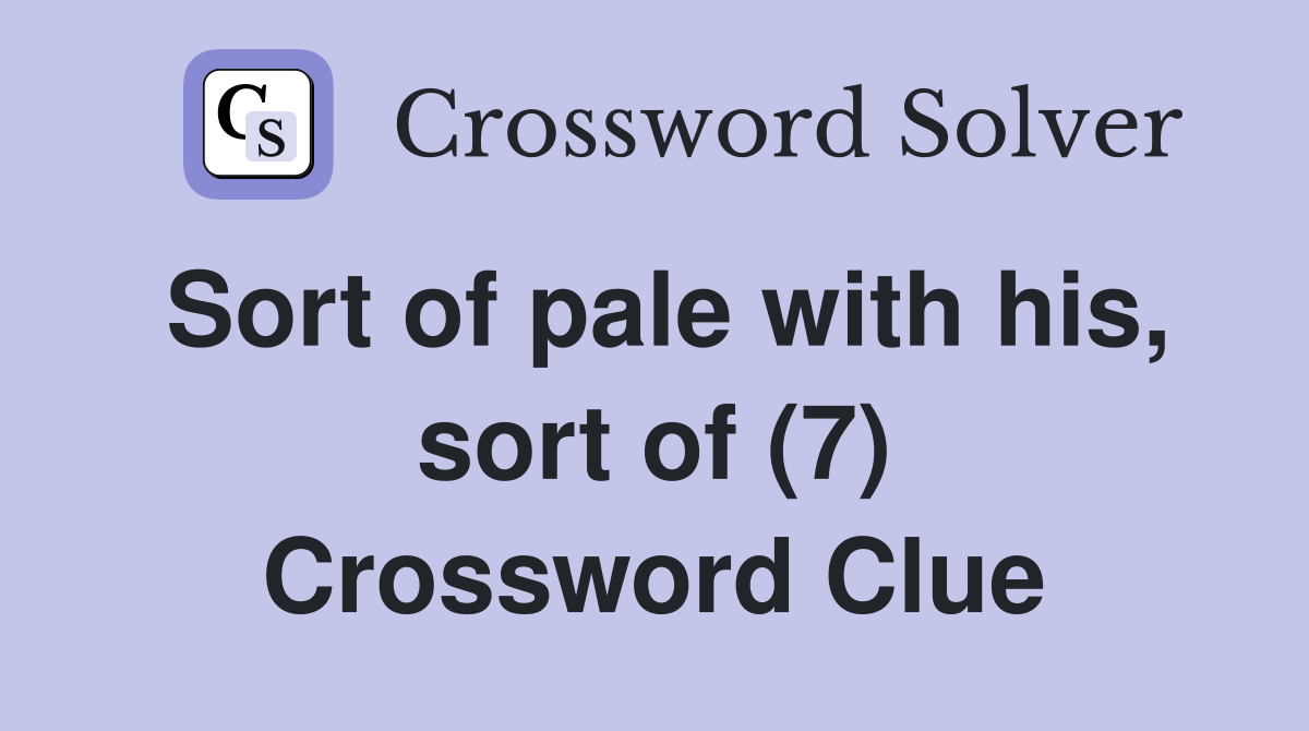 Sort of pale with his, sort of (7) Crossword Clue