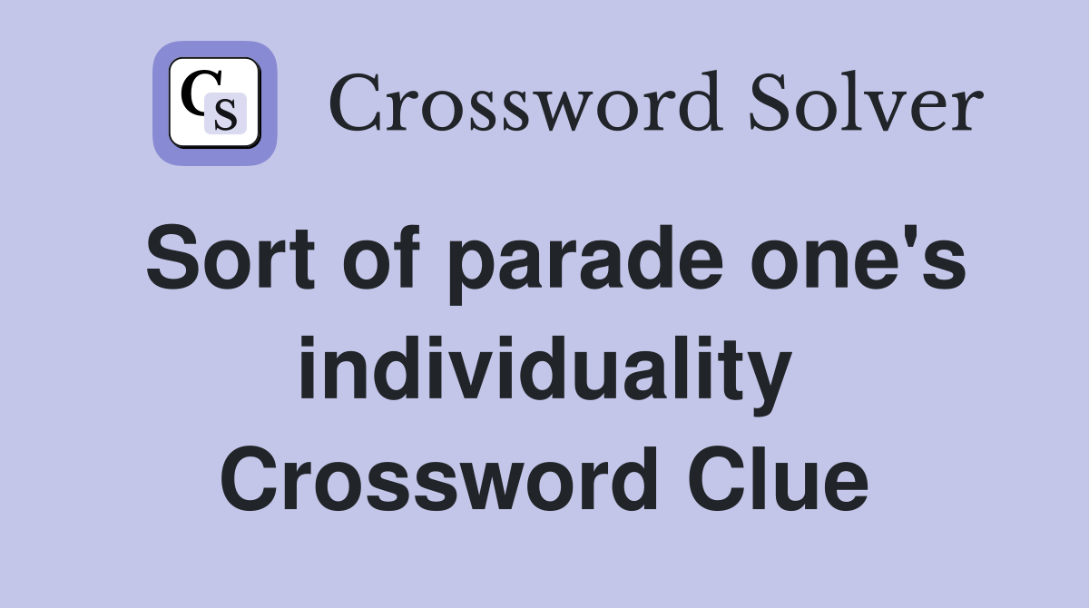 Sort of parade one's individuality Crossword Clue
