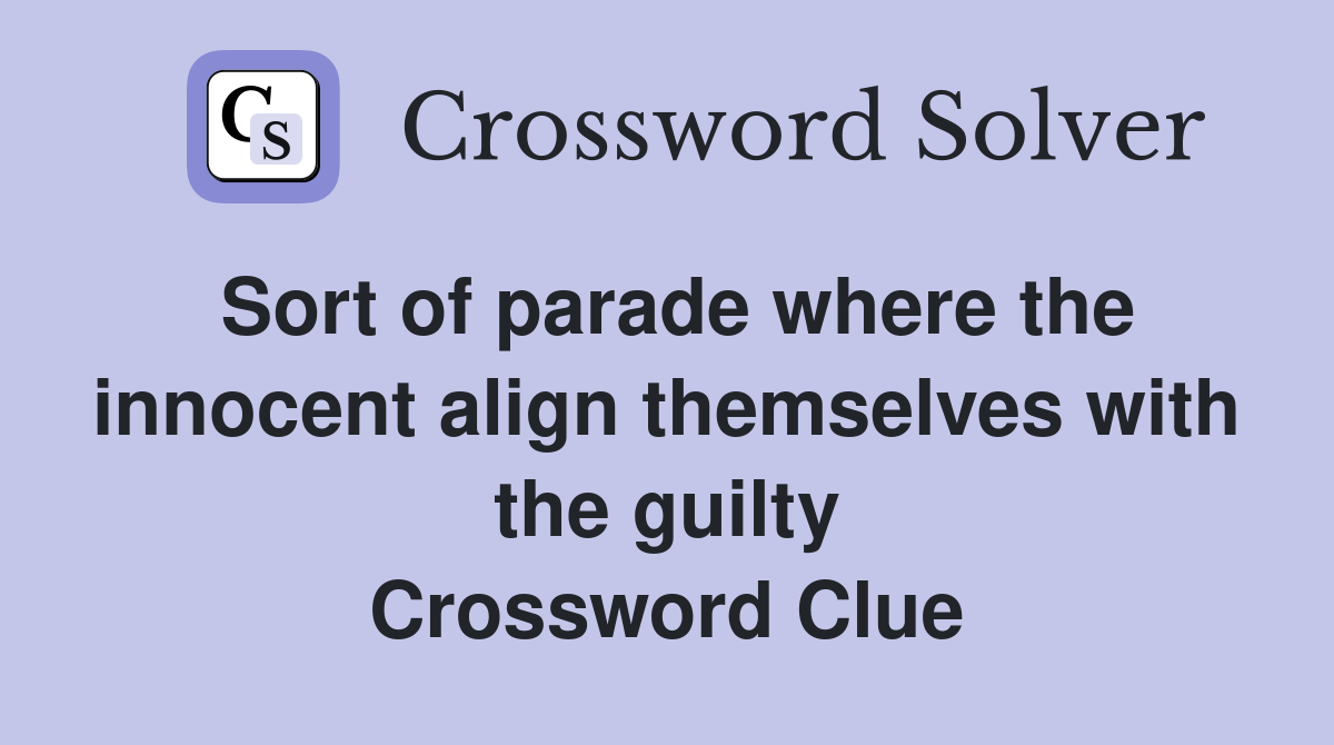 Sort of parade where the innocent align themselves with the guilty Crossword Clue