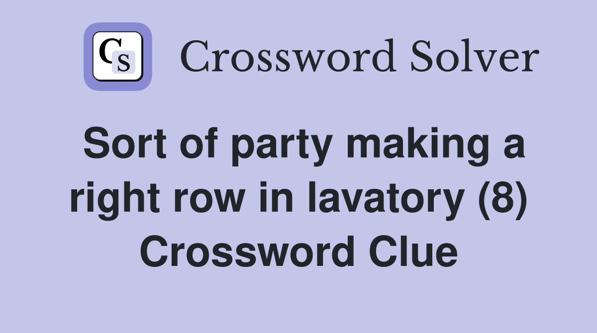 Sort of party making a right row in lavatory (8) Crossword Clue