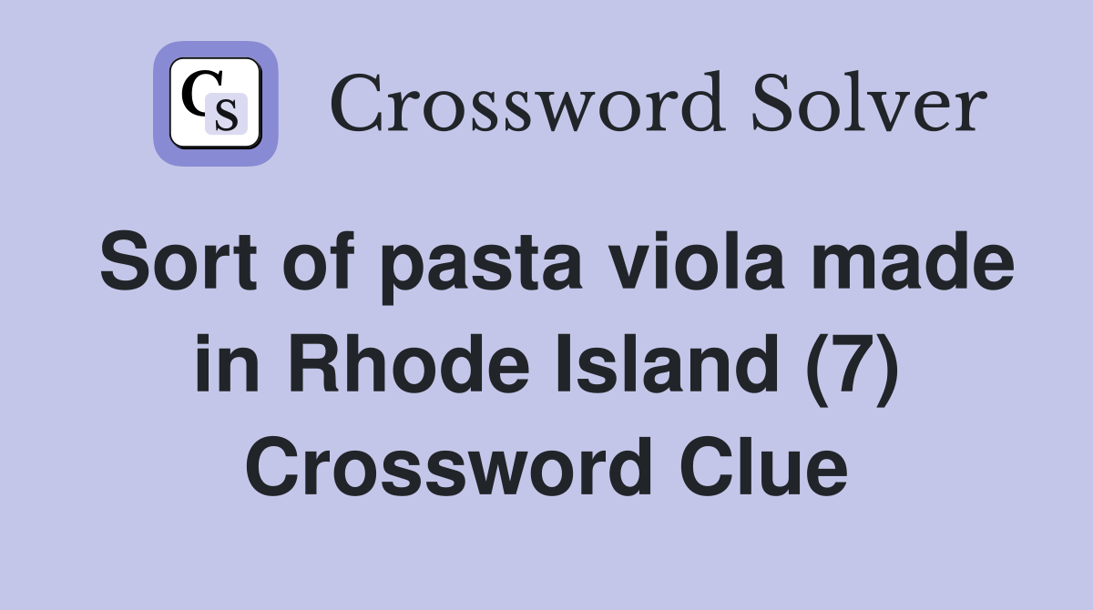 Sort of pasta viola made in Rhode Island (7) Crossword Clue