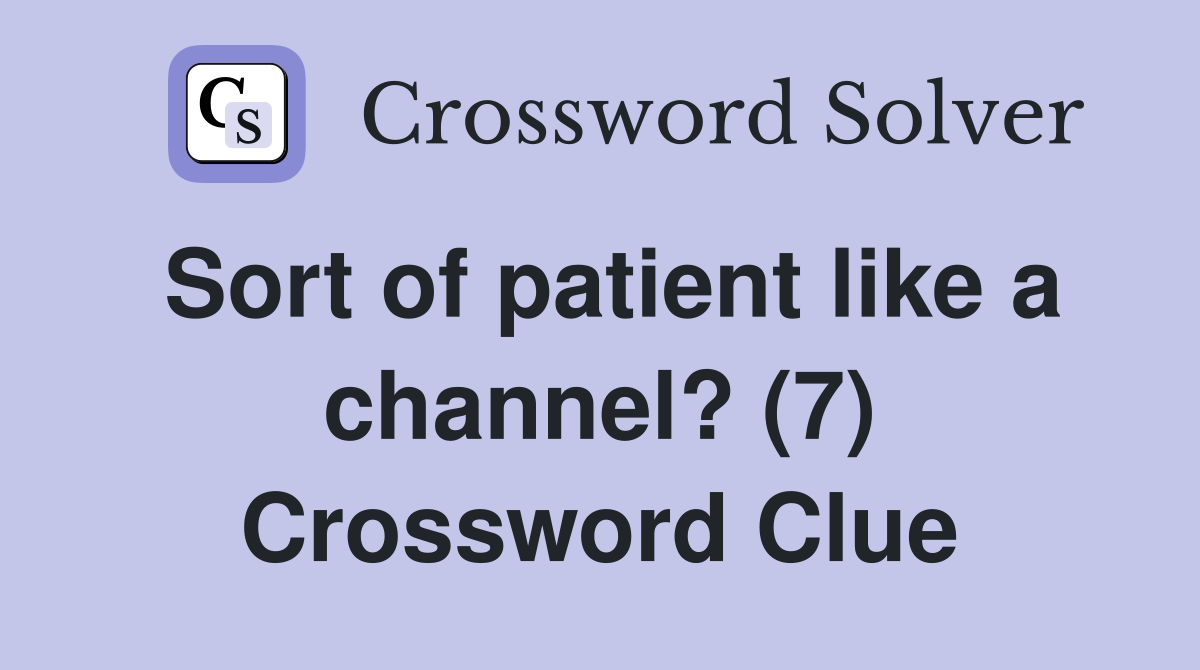 Sort of patient like a channel? (7) Crossword Clue