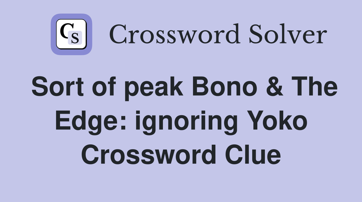 Sort of peak Bono & The Edge: ignoring Yoko Crossword Clue