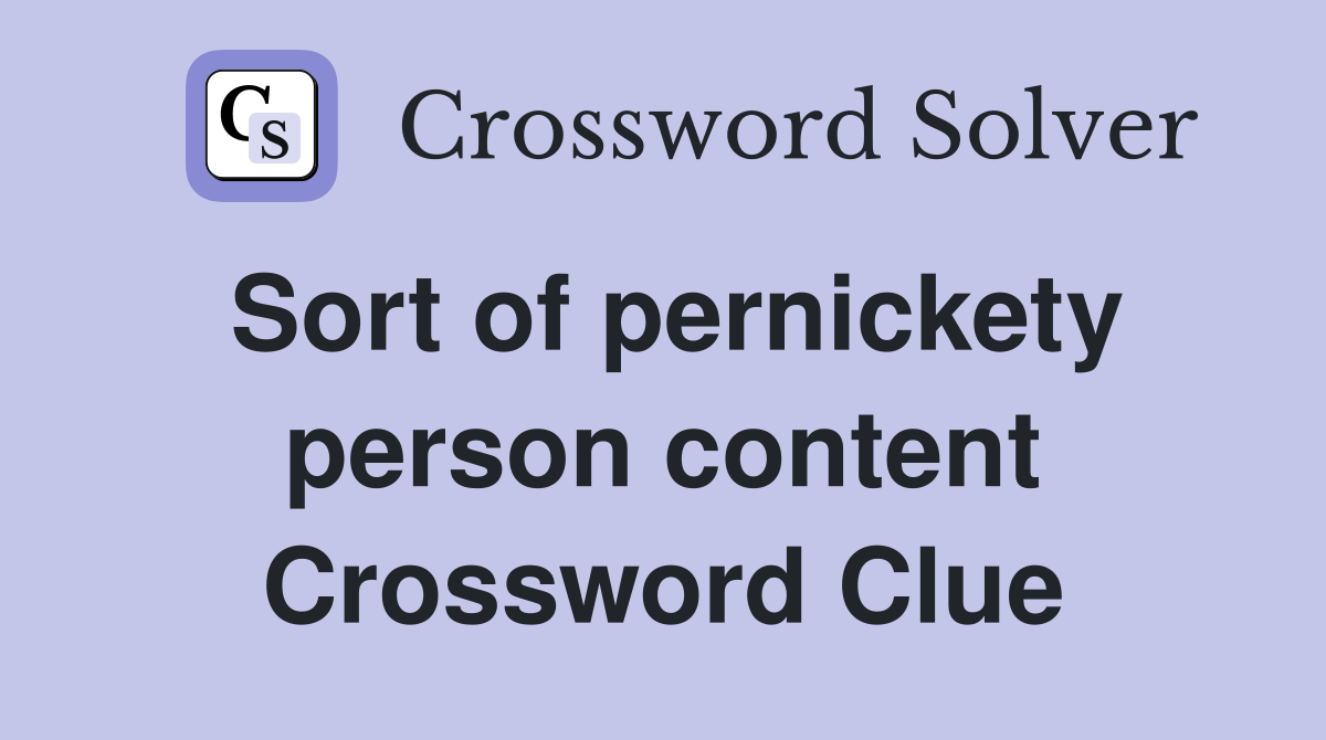 Sort of pernickety person content Crossword Clue
