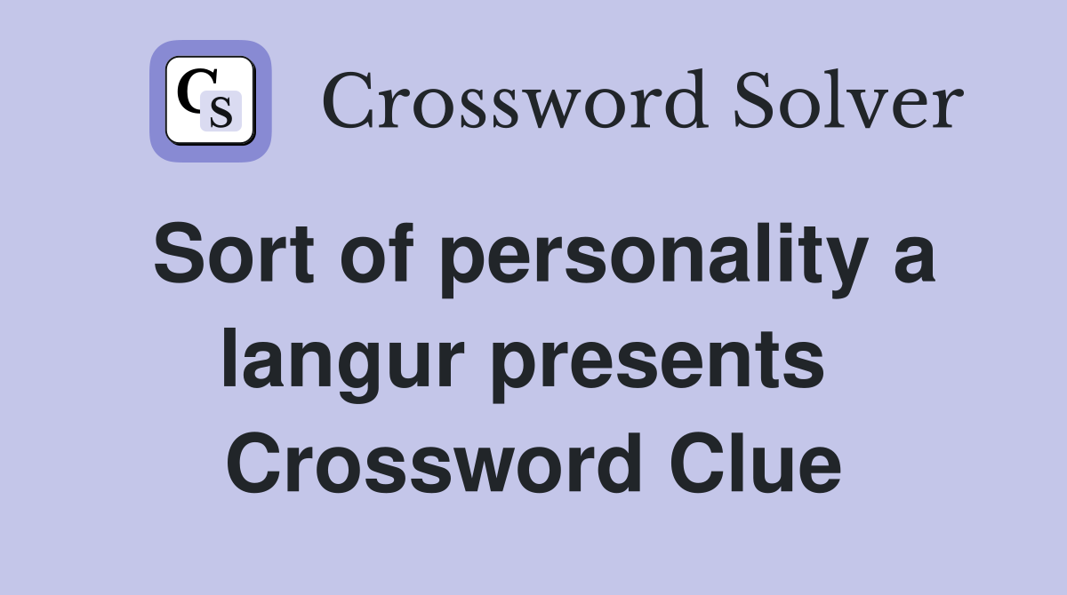 Sort of personality a langur presents  Crossword Clue
