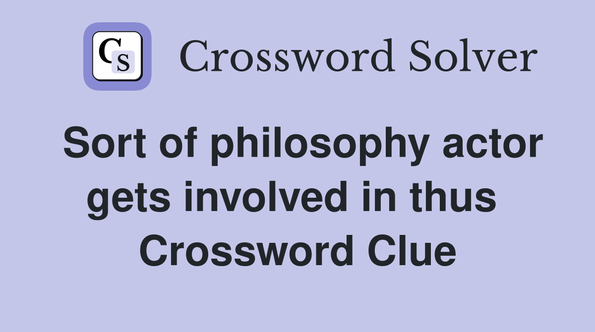 Sort of philosophy actor gets involved in thus  Crossword Clue