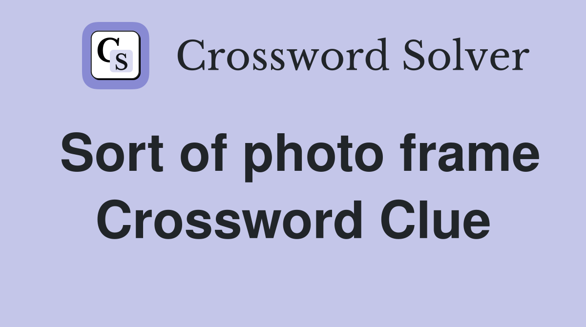 Sort of photo frame Crossword Clue