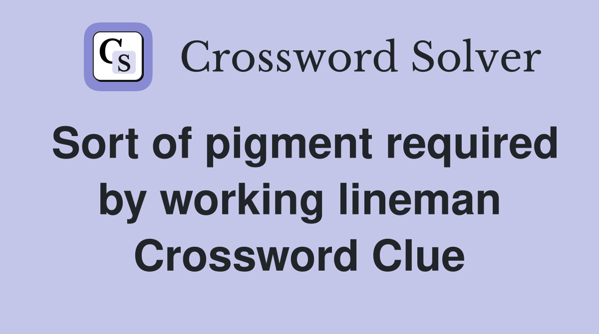 Sort of pigment required by working lineman Crossword Clue