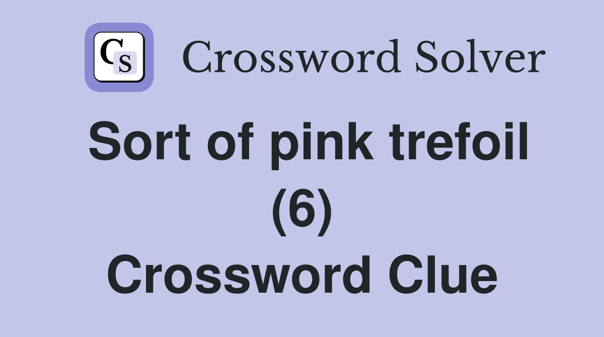 Sort of pink trefoil (6) Crossword Clue