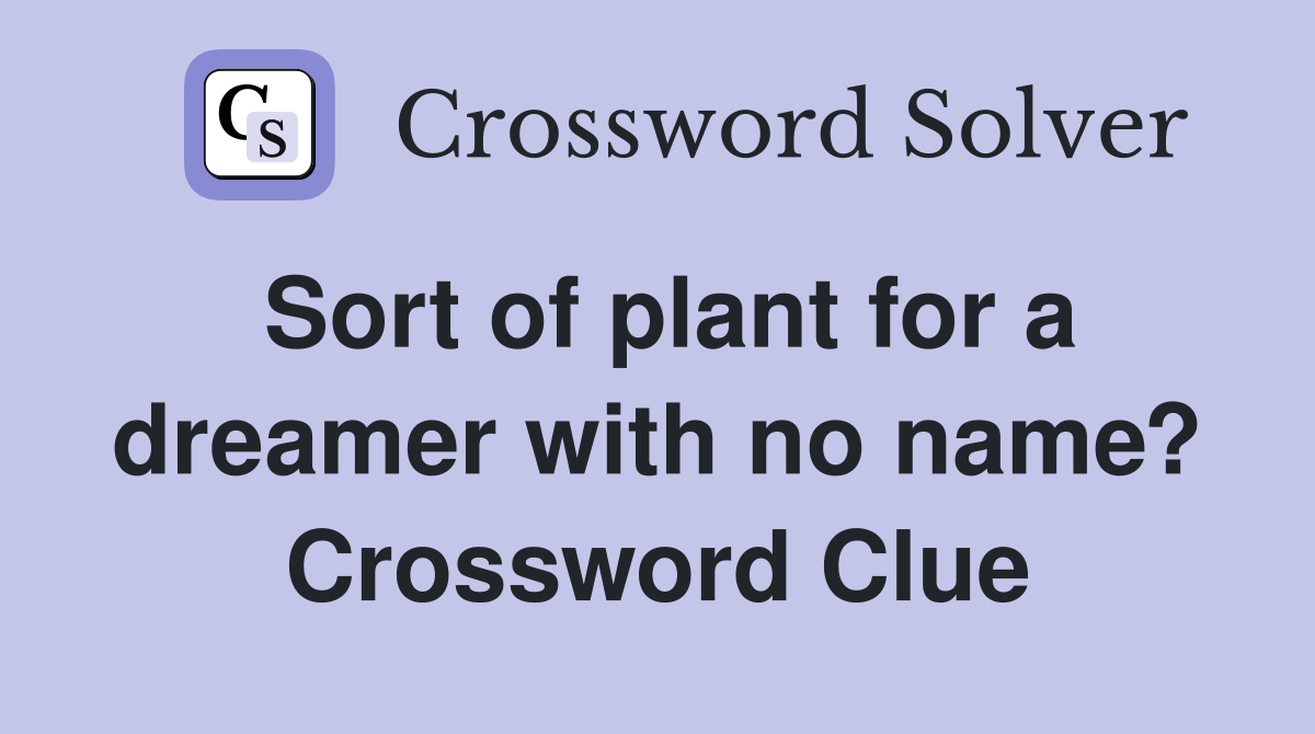 Sort of plant for a dreamer with no name? Crossword Clue