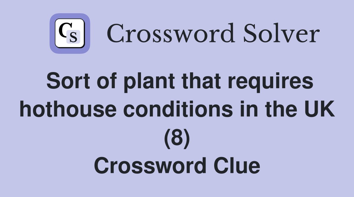Sort of plant that requires hothouse conditions in the UK (8) Crossword Clue